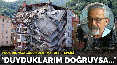 Prof Dr Naci Görür den imar affı tepkisi Duyduklarım doğruysa