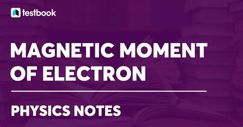 Magnetic Moment of Electron: Definition, Formula, Applications