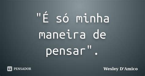 É Só Minha Maneira De Wesley Damico Pensador