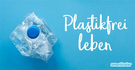 Plastikfrei Leben Einfache Prinzipien F R Ein Leben Ohne Plastik