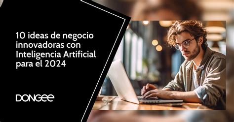 10 Ideas De Negocio Innovadoras Con Inteligencia Artificial Para Este 2024