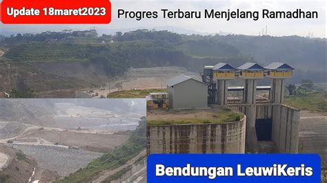 Update 18maret2023 Progres Terbaru Proyek Bendungan LeuwiKeris