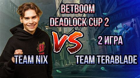 Team Nix Vs Team Terablade Betboom Deadlock Cup Youtube