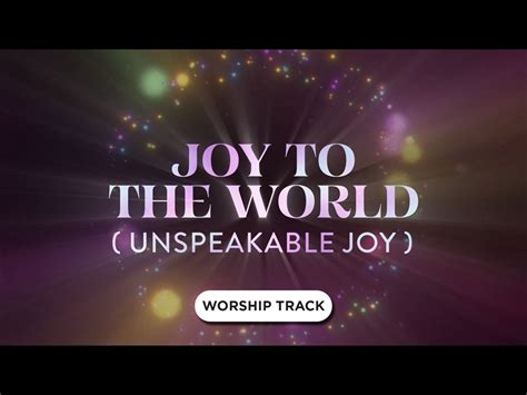 Joy To The World Unspeakable Joy Video Worship Song Track With Lyrics