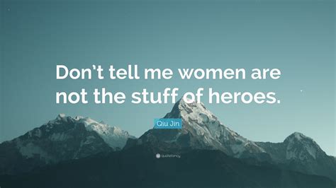 Qiu Jin Quote: “Don’t tell me women are not the stuff of heroes.”