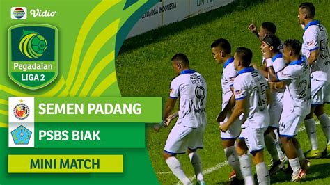 Semen Padang Fc Vs Psbs Biak Mini Match Pegadaian Liga