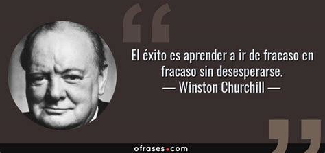 Winston Churchill El Xito Es Aprender A Ir De Fracaso En Fracaso Sin