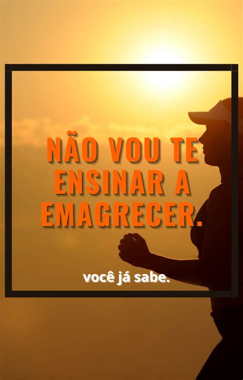 N O Vou Te Ensinar A Emagrecer Voc J Sabe