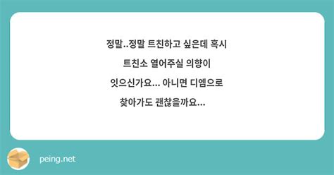 정말정말 트친하고 싶은데 혹시 트친소 열어주실 의향이 잇으신가요 아니면 디엠으로 찾아가도 Peing 質問箱