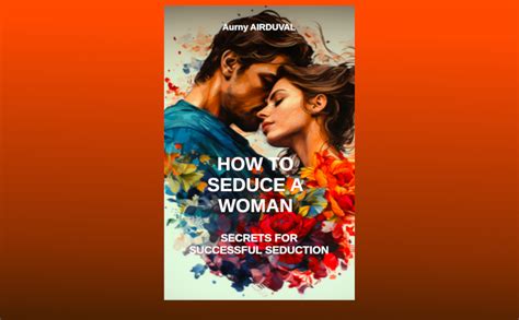 How To Seduce A Woman Secrets For Successful Séduction Seduction