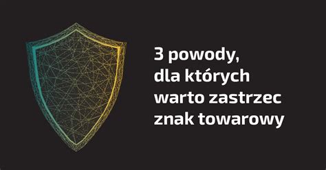 Ochrona znaku towarowego 3 powody dla których warto to zrobić