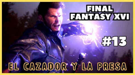 13 El cazador y la presa FINAL FANTASY XVI GAMEPLAY en español