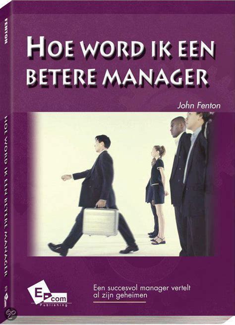 Hoe Word Ik Een Betere Manager John Fenton 9789076903231 Boeken Bol