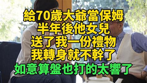 給70歲大爺當保姆，半年後他女兒送了我一份禮物，我轉身就不幹了 如意算盤也打的太響了悠然歲月 不孝 老人頻道 唯美頻道 真人朗讀