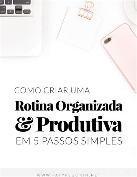 Como Criar Uma Rotina Organizada E Produtiva Seguindo 5 Passos Básicos