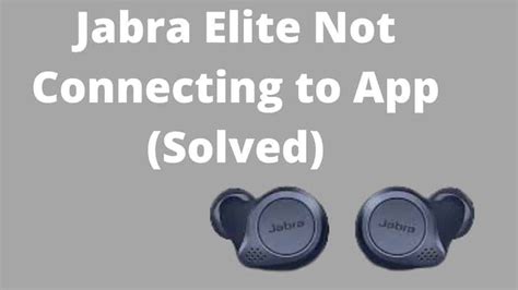 Troubleshooting Jabra Elite T Not Connecting To App