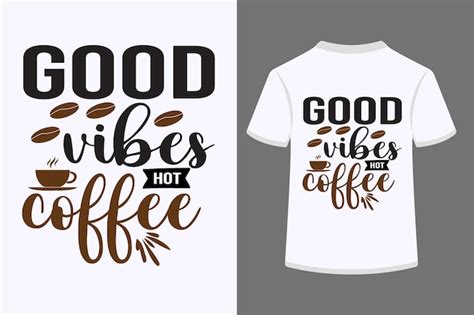 Premium Vector Good Vibes Hot Coffee Typography Tshirt Design