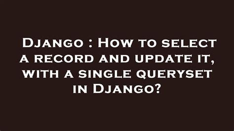 Django How To Select A Record And Update It With A Single Queryset