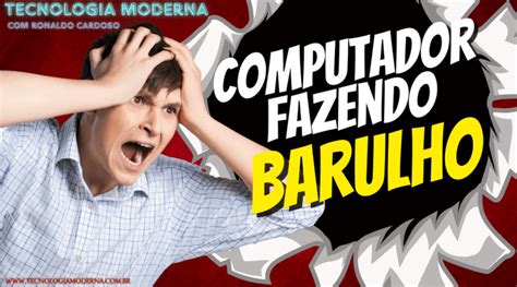 Computador Fazendo Barulho Ao Ligar Descubra Como Resolver Agora