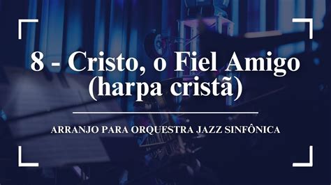 8 Cristo o Fiel Amigo harpa cristã Arranjo para orquestra jazz