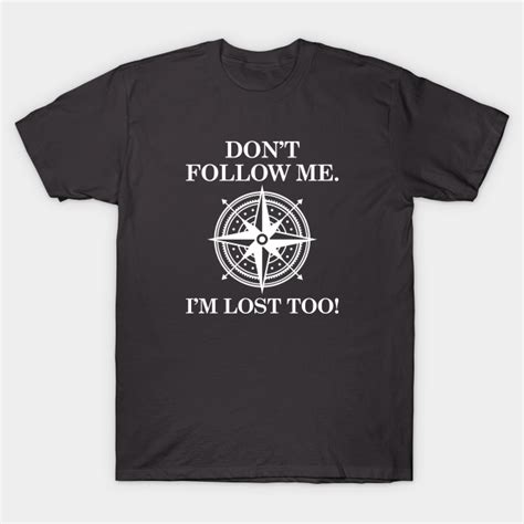 Dont Follow Me Im Lost Too Dont Follow Me T Shirt Teepublic