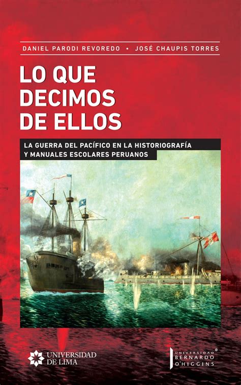 Lo que decimos de ellos La Guerra del Pacífico en la historiografía y