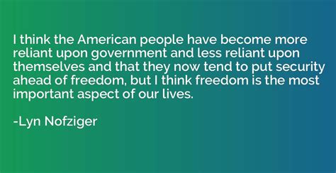 I Think The American People Have Become More Reliant Upon Government