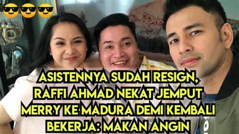 Asistennya Sudah Resign Raffi Ahmad Nekat Jemput Merry Ke Madura Demi