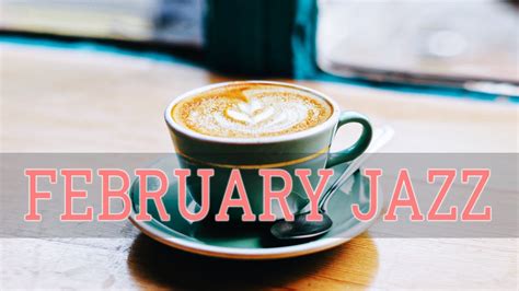 February Jazz Exquisite Coffee Jazz And Sweet Morning Bossa Nova