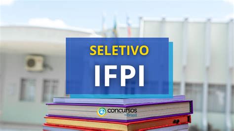 Ifpi Anuncia A Abertura De Vagas Em Processo Seletivo