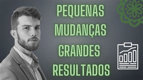 Pequenas MudanÇas Grandes Resultados Youtube