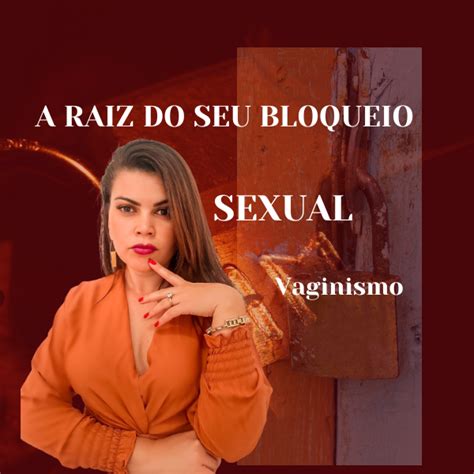 A RAIZ DO SEU BLOQUEIO SEXUAL VAGINISMO Maiane Rangel Simão Hotmart