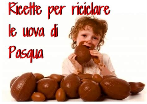 Ricette Per Riciclare Le Uova Di Pasqua