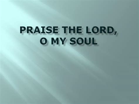 PPT - PRAISE THE LORD, O MY SOUL PowerPoint Presentation, free download ...