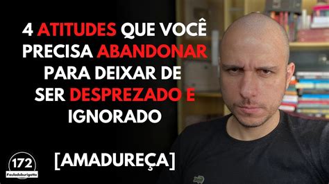 4 Atitudes Que Você Precisa Abandonar Para Deixar De Ser Desprezado E