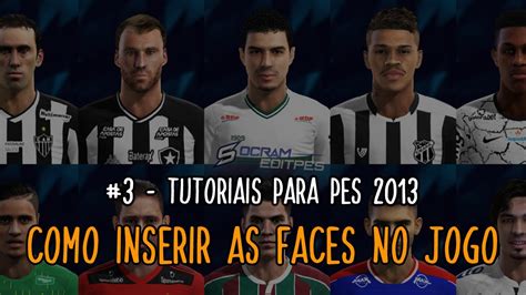 3 INSERINDO FACES NO PES 2013 YouTube