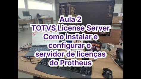 Aula 002 Como Instalar E Configurar O TOTVS License Server O