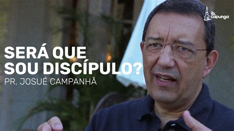 SERÁ QUE SOU DISCÍPULO PR JOSUÉ CAMPANHÃ YouTube