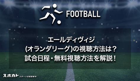 エールディヴィジオランダリーグの視聴方法は？試合日程・無料視聴方法を解説！ スポカレブログ