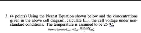 Solved Using The Nernst Equation Shown Below And The Concentrations Given In The Above Cell