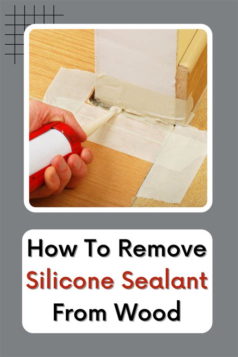 How Do I Remove Silicone Sealant From Wood At Deena Ariel Blog