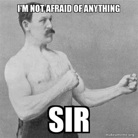 I M Not Afraid Of Anything Sir Overly Manly Man Make A Meme