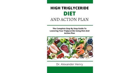 High Triglyceride Diet And Action Plan The Complete Step By Step Guide To Lowering Your