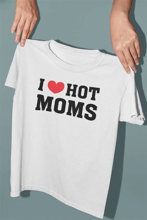 I Love Hot Moms Tshirt I Love Hot Moms Shirt Hot Mom Shirt Etsy