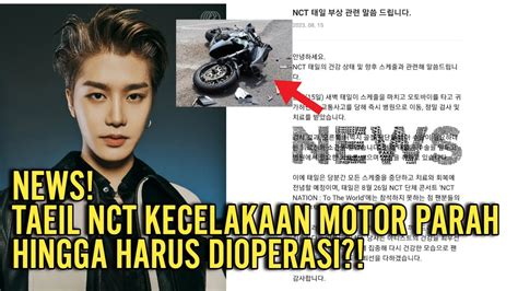 NEWS KECELAKAAN MOTOR HINGGA HARUS DIOPERASI TAEIL NCT DILAPORKAN