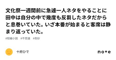 文化祭一週間前に急遽一人ネタをやることに田中は自分の中で幾度も反芻したネタだからと息巻いていた。いざ本番が始まると客席は静まり返っていた。｜十府ひで