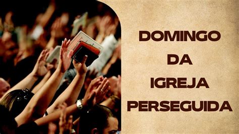 DIP DOMINGO DA IGREJA PERSEGUIDA CRISTAOS PERSEGUIDOS YouTube