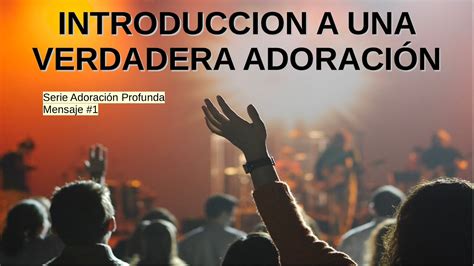 Introducción a una Verdadera Adoración Serie Adoración Profunda 1