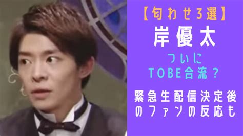 【匂わせ3選】岸優太がついにtobe合流？緊急生配信決定後のファンの反応も 先トレチェック