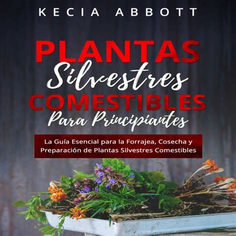 PLANTAS SILVESTRES COMESTIBLES PARA PRINCIPIANTES La Guía Esencial